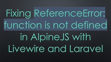 Fixing ReferenceError: function is not defined in AlpineJS with Livewire and Laravel