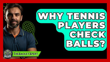 Why Tennis Players Check Balls? - The Racket Xpert