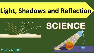 Light, Shadows and Reflection | Class 6 : SCIENCE | CBSE / NCERT | Light, Shadows and Reflection