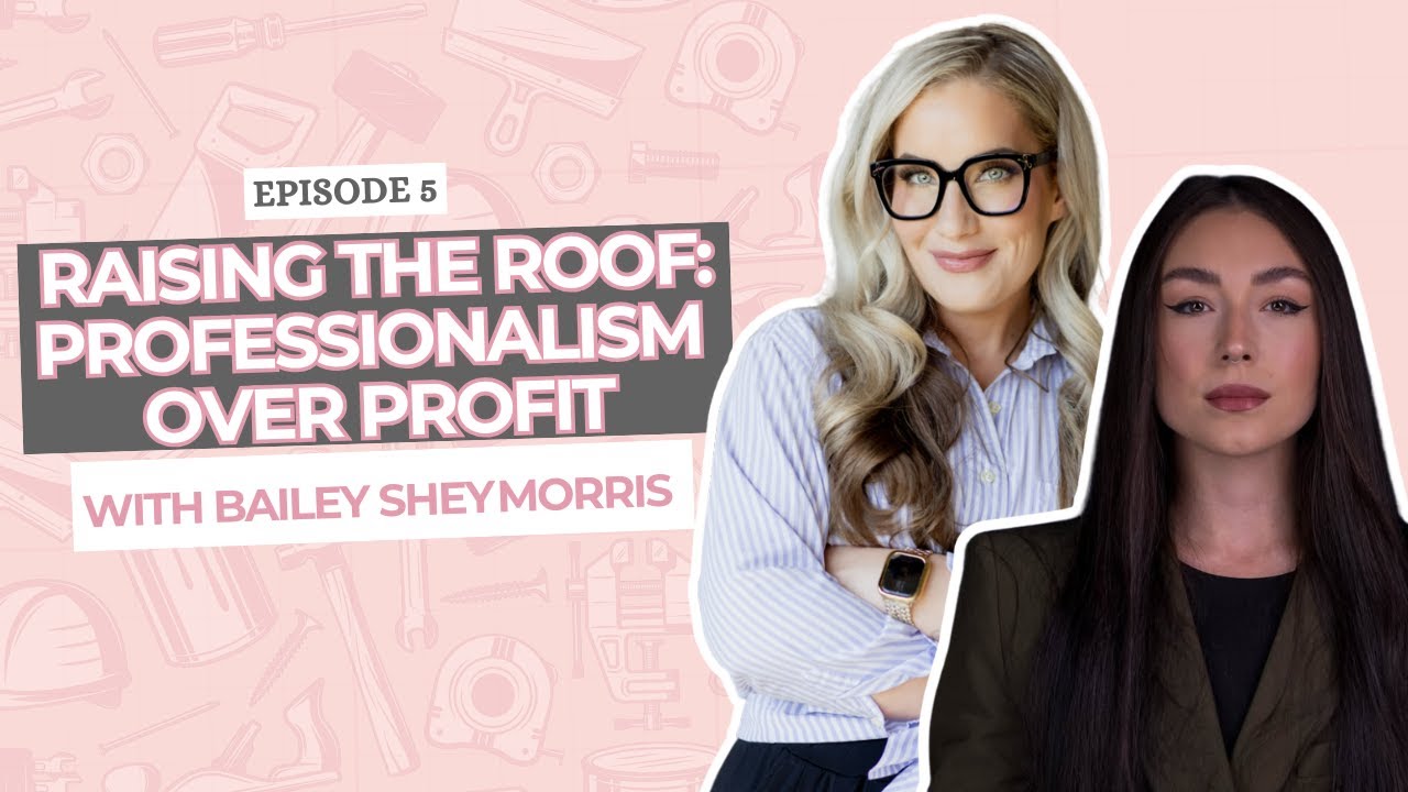 Raising the Roof: Professionalism Over Profit with Bailey Shey Morris