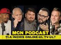 Mcn podcast  episodul 7  ia nchis onlineul tvul