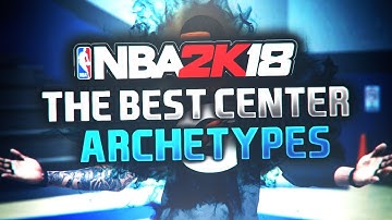 BEST NBA 2K18 MYCAREER CENTER ARCHETYPES BUILD (OVERPOWERED)