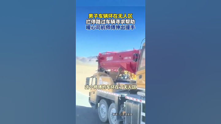男子车辆坏在无人区，拦停路过车辆寻求帮助 暖心司机师傅伸出援手 #暖心 #正能量