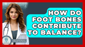How Do Foot Bones Contribute To Balance? - Orthopedic Support Network