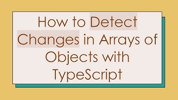 How to Detect Changes in Arrays of Objects with TypeScript