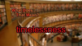 What does timelessness mean? What Does Timeless Mean