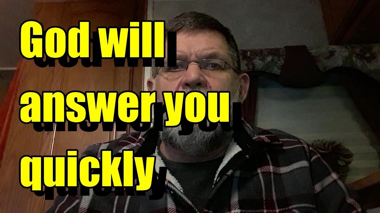 God will answer you quickly 