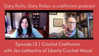 Gary Knits, Gary Rides - a craftivism podcast | Episode 13 | Crochet Craftivism w/ Jen LaMastra