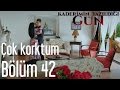 Kaderimin Yazıldığı Gün 42. Bölüm - Çok Korktum