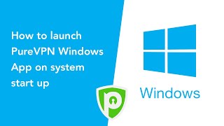 PureVPN for Windows - How to launch PureVPN Windows App on system start up
