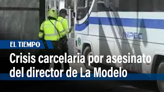 Crisis carcelaria por asesinato de Elmer Fernández, director de la cárcel La Modelo | El Tiempo