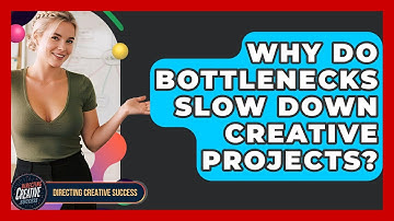 Why Do Bottlenecks Slow Down Creative Projects? - Directing Creative Success
