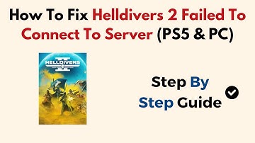 How To Fix Helldivers 2 Failed To Connect To Server (PS5 & PC)