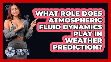What Role Does Atmospheric Fluid Dynamics Play In Weather Prediction? - Science Through Time