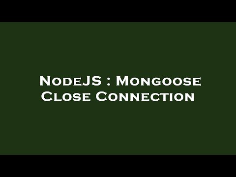NodeJS : Mongoose Close Connection
