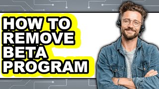 How to Remove Beta Program - Easy Guide