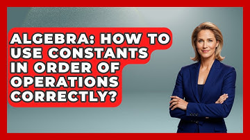 Algebra: How To Use Constants In Order Of Operations Correctly? - Your Algebra Coach