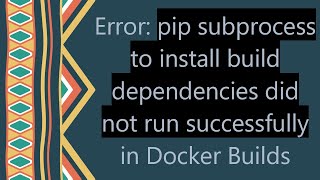 Error: pip subprocess to install build dependencies did not run successfully in Docker Builds
