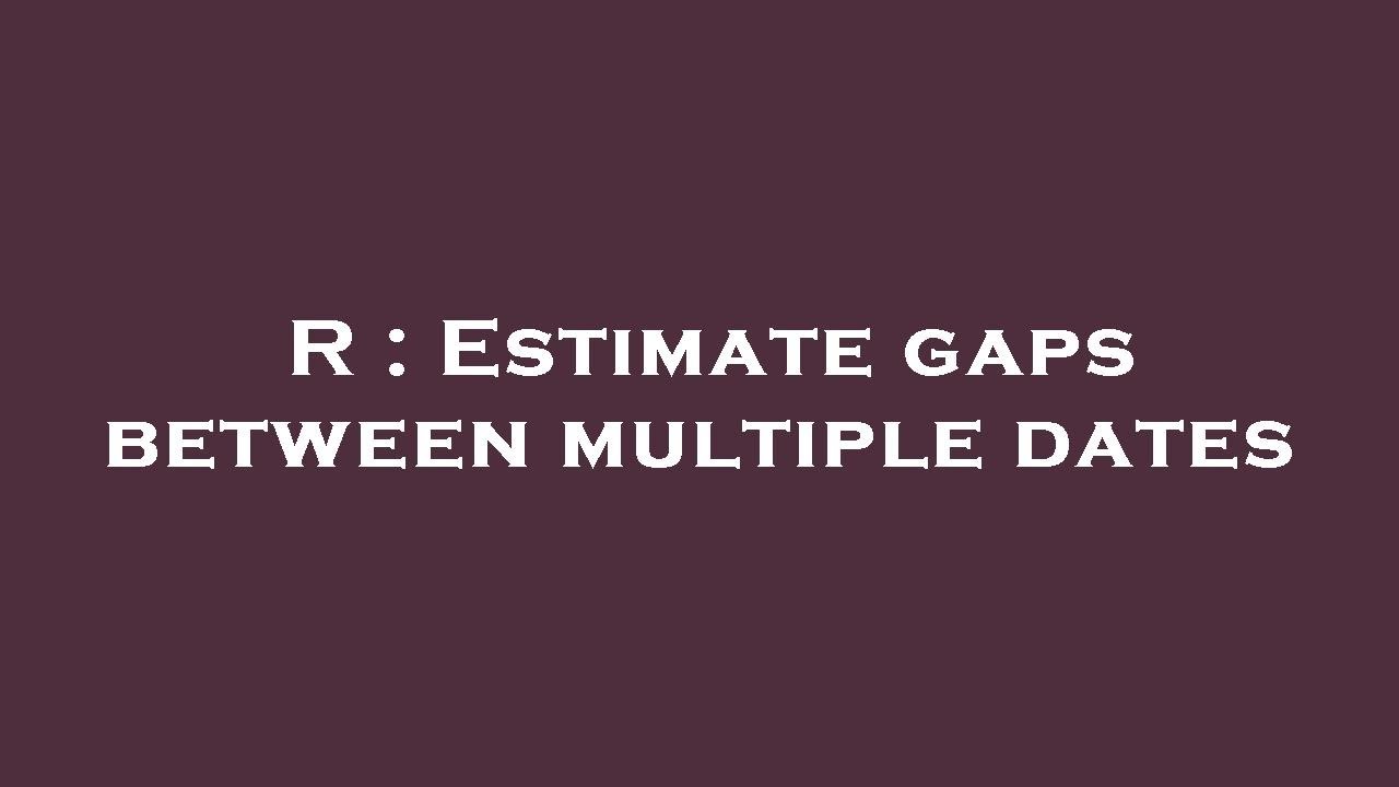R : Estimate gaps between multiple dates - YouTube
