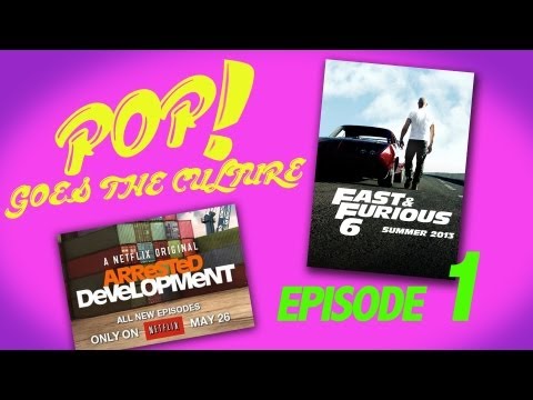 Pop! Goes the Culture - Ep. 1: Arrested Development, Fast 6 & More