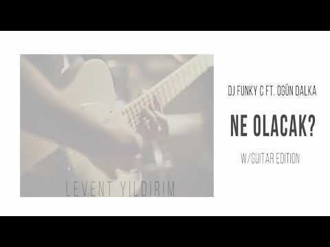 Dj Funky C, Ogün Dalka - Ne Olacak (w/Guitar Edition by Levent Yıldırım)