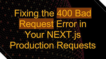 Fixing the 400 Bad Request Error in Your NEXT.js Production Requests
