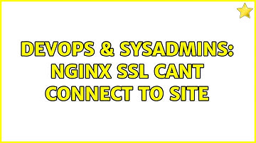 DevOps & SysAdmins: Nginx SSL cant connect to site