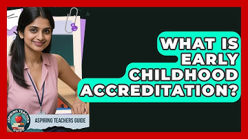 What Is Early Childhood Accreditation? - Aspiring Teacher Guide