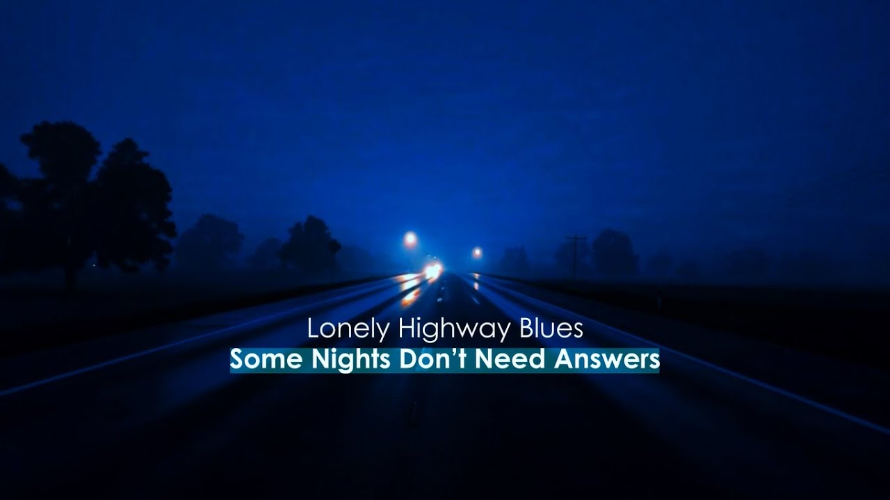 Some Nights Don’t Need Answers — Lonely Highway Blues | Official Visual