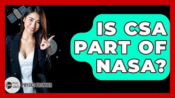 Is CSA Part Of NASA? - Physics Frontier