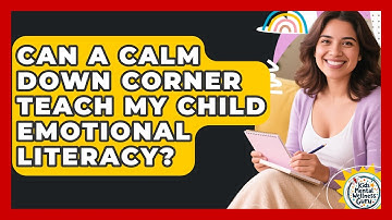 Can A Calm Down Corner Teach My Child Emotional Literacy? - Kids Mental Wellness Guru