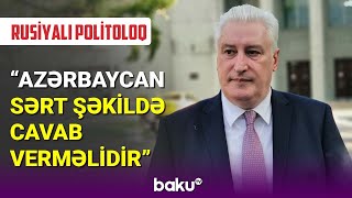 Rusiyalı politoloq: Azərbaycan sərt şəkildə cavab verməlidir - BAKU TV