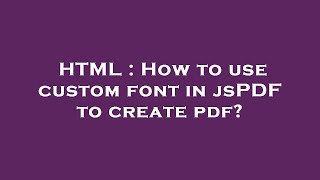 HTML : How to use custom font in jsPDF to create pdf?