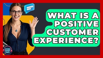 What Is A Positive Customer Experience? - Customer Support Coach
