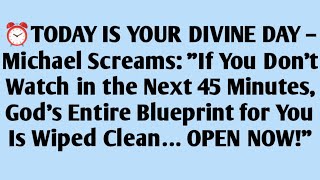 ⏰TODAY IS YOUR DIVINE DAY – Michael Screams: \