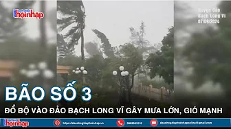 BÃO SỐ 3 đổ bộ vào đảo BẠCH LONG VĨ gây mưa lớn, gió mạnh BÃO SỐ 3 đổ bộ vào đảo BẠCH LONG VĨ gây mưa lớn, gió mạnh thumbnail