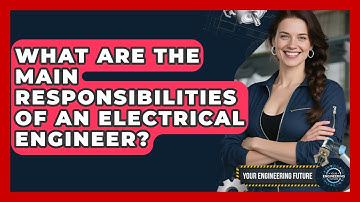 What Are the Main Responsibilities of an Electrical Engineer? - Your Engineering Future