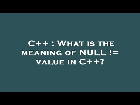 C++ : What is the meaning of NULL != value in C++?