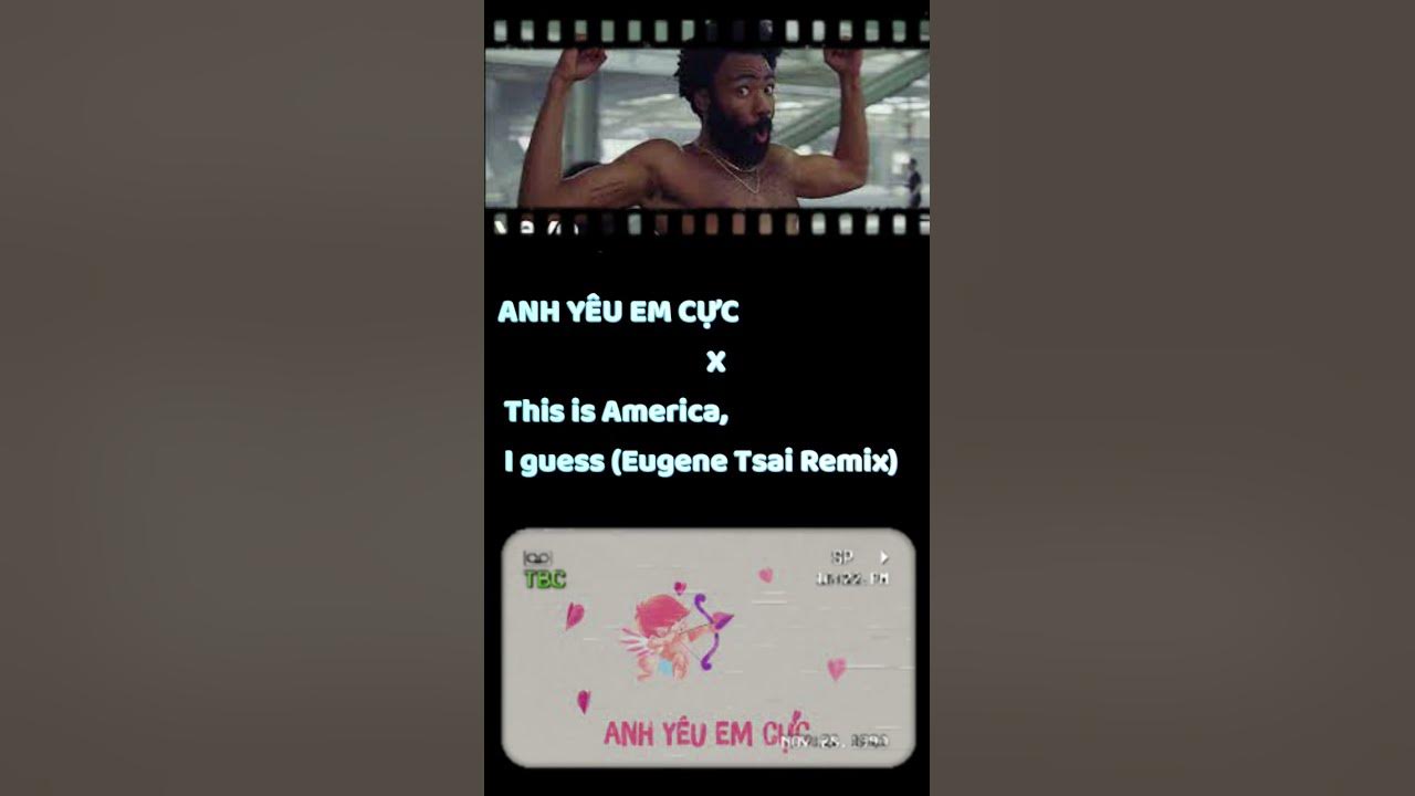 ANH YÊU EM CỰC X This is America, I guess (Eugene Tsai Remix)
