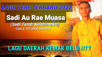 LAGU TEBE KEMAK BELU TERBARU 2022 dan 2023- SADI AU RAE MUASA - JOHAN BERE MAU