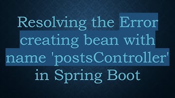 Resolving the Error creating bean with name 