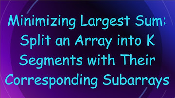 Minimizing Largest Sum: Split an Array into K Segments with Their Corresponding Subarrays