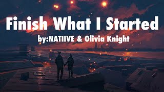 Finish What I Started - NATIIVE &amp; Olivia Knight