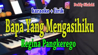 BAPA YANG MENGASIHIKU [KARAOKE]  REGINA PANGKEREGO