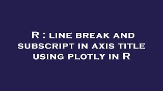 R : line break and subscript in axis title using plotly in R