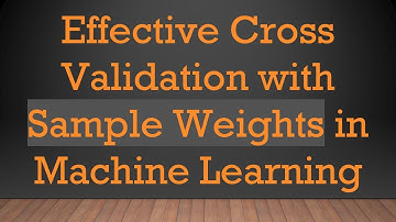 Effective Cross Validation with Sample Weights in Machine Learning