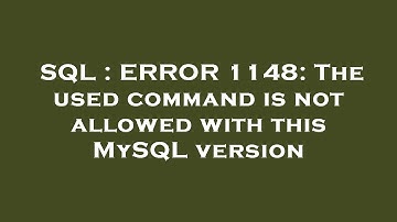 SQL : ERROR 1148: The used command is not allowed with this MySQL version