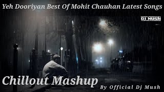 Yeh Dooriyan Best Of Mohit Chauhan Latest Songs Chillout Mashup By Official Dj Mush