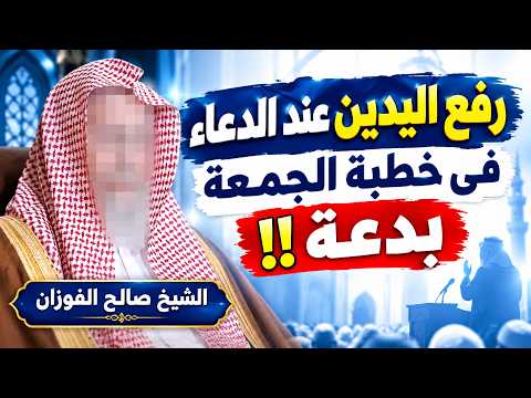 رفع اليدين عند الدعاء في خطبة الجمعة  بدعة  !!  | الشيخ صالح الفوزان