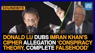 Donald Lu Dubs Imran’s Cipher Allegation ‘Conspiracy Theory, Complete Falsehood’ | Dawn News English